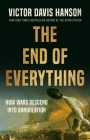 The End of Everything: How Wars Descend into Annihilation By Victor Davis Hanson Cover Image