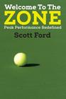 Welcome to the Zone: Peak Performance Redefined By Scott Ford Cover Image