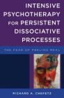 Intensive Psychotherapy for Persistent Dissociative Processes: The Fear of Feeling Real (Norton Series on Interpersonal Neurobiology) By Richard A. Chefetz Cover Image