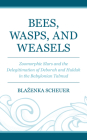 Bees, Wasps, and Weasels: Zoomorphic Slurs and the Delegitimation of Deborah and Huldah in the Babylonian Talmud By Blazenka Scheuer Cover Image