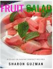 Fruit Salad Recipes: 50 Delicious of Fruit Salad By Sharon Guzman Cover Image