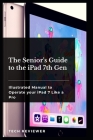 The Senior's Guide to the iPad 7th Gen: Illustrated Manual to Operate Your iPad 7 Like a Pro By Tech Reviewer Cover Image