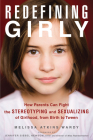 Redefining Girly: How Parents Can Fight the Stereotyping and Sexualizing of Girlhood, from Birth to Tween Cover Image