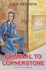 Criminal to Cornerstone By Charles Elwyn Cover Image