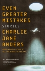 Even Greater Mistakes: Stories By Charlie Jane Anders Cover Image