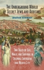 The Underground World of Secret Jews and Africans: Two Tales of Sex, Magic, and Survival in Colonial Cartagena and Mexico City By Jonathan Schorsch Cover Image