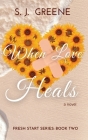 When Love Heals (Fresh Start #2) By S. J. Greene Cover Image