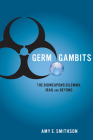 Germ Gambits: The Bioweapons Dilemma, Iraq and Beyond (Stanford Security Studies) By Amy Smithson Cover Image