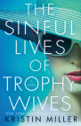 The Sinful Lives of Trophy Wives: A Novel By Kristin Miller Cover Image