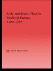 Body and Sacred Place in Medieval Europe, 1100-1389 (Studies in Medieval History and Culture) By Dawn Marie Hayes Cover Image