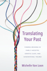 Translating Your Past: Finding Meaning in Family Ancestry, Genetic Clues, and Generational Trauma By Michelle Van Loon Cover Image