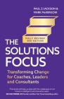 Solutions Focus, 3rd edition: Transforming change for coaches, leaders and consultants By Mark McKergow, Paul Z. Jackson (With) Cover Image