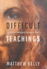 Difficult Teachings: The 40 Most Challenging Teachings of Jesus By Matthew Kelly Cover Image