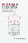 The Crucible of Desegregation: The Uncertain Search for Educational Equality (Chicago Series in Law and Society) By R. Shep Melnick Cover Image