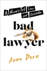 Bad Lawyer: A Memoir of Law and Disorder By Anna Dorn Cover Image
