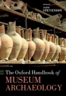 The Oxford Handbook of Museum Archaeology (Oxford Handbooks) By Alice Stevenson (Editor) Cover Image