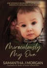 Miraculously My Own: One woman's incredible journey of infertility, faith, and adoption Cover Image