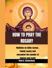 How to Pray the Rosary: Meditate on bible verses, Family rosary and encounter the wonder of heaven and earth Cover Image