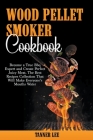 Wood Pellet Smoker Cookbook: Become a True Bbq Expert and Create Perfect Juicy Meat. The Best Recipes Collection That Will Make Everyone's Mouths W By Tanner Lee Cover Image