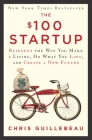 The $100 Startup: Reinvent the Way You Make a Living, Do What You Love, and Create a New Future By Chris Guillebeau Cover Image