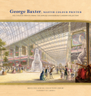 George Baxter, Master Colour Printer: Oil-Colour Prints from the Donald and Barbara Cameron Collection (Bruce Peel Special Collections) Cover Image