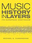 Music History in Layers: Its European Continuum By Michael G. Cunningham Cover Image