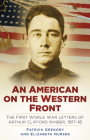 An American on the Western Front: The First World War Letters of Arthur Clifford Kimber, 1917-18 By Patrick Gregory, Elizabeth Nurser Cover Image