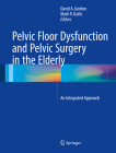 Pelvic Floor Dysfunction and Pelvic Surgery in the Elderly: An Integrated Approach By David A. Gordon (Editor), Mark R. Katlic (Editor) Cover Image