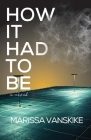 How It Had To Be (How It Had To Be, #1) By Marissa Vanskike Cover Image