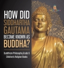 How Did Siddhartha Gautama Become Known as Buddha? Buddhism Philosophy Grade 6 Children's Religion Books By One True Faith Cover Image
