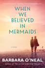 When We Believed in Mermaids By Barbara O'Neal Cover Image