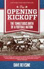 The Opening Kickoff: The Tumultuous Birth of a Football Nation By Dave Revsine Cover Image