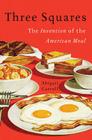 Three Squares: The Invention of the American Meal By Abigail Carroll Cover Image