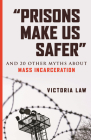 “Prisons Make Us Safer”: And 20 Other Myths about Mass Incarceration (Myths Made in America) By Victoria Law Cover Image