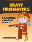 Brave Firefighters: Firefighter Coloring Books Cover Image