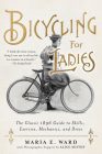 Bicycling for Ladies: The Classic 1896 Guide to Skills, Exercise, Mechanics, and Dress By Maria E. Ward Cover Image