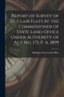Report of Survey of St. Clair Flats by the Commissioner of State Land Office Under Authority of Act No. 175, P. A. 1899 Cover Image