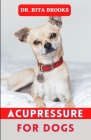 Acupressure for Dogs: Dog Massage & Acupressure Tips to Calm and Relax your Dog By Rita Brooks Cover Image