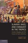 Slavery, Race, and Conquest in the Tropics: Lincoln, Douglas, and the Future of Latin America Cover Image