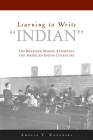 Learning to Write Indian: The Boarding School Experience and American Indian Literature By Amelia V. Katanski Cover Image