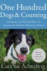 One Hundred Dogs and Counting: One Woman, Ten Thousand Miles, and A Journey into the Heart of Shelters and Rescues By Cara Sue Achterberg Cover Image