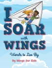 I Soar with Wings: Words to Live By By Wings for Kids Cover Image