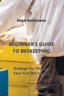 Beginner's Guide to Beekeeping: Guiding You Through Your First Bee Colony By Doyd Robinsons Cover Image