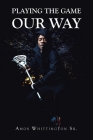 Playing the Game Our Way By Sr. Whittington, Amos Cover Image