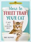 How to Toilet Train Your Cat: 21 Days to a Litter-Free Home By Paul Kunkel Cover Image