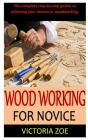 Woodworking for Novice: The complete step-by-step guides to achieving your dreams in woodworking. Cover Image