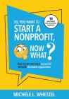 So, You Want to Start a Nonprofit, Now What?: How to start and run a successful 501(c)(3) charitable organization Cover Image