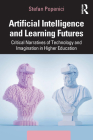 Artificial Intelligence and Learning Futures: Critical Narratives of Technology and Imagination in Higher Education By Stefan Popenici Cover Image