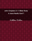 John Chapters 5-11 Bible Study Is Jesus Really God? By Kathleen Dalton Cover Image