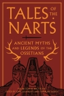 Tales of the Narts: Ancient Myths and Legends of the Ossetians By John Colarusso (Editor), Tamirlan Salbiev (Editor), Walter May (Translator) Cover Image